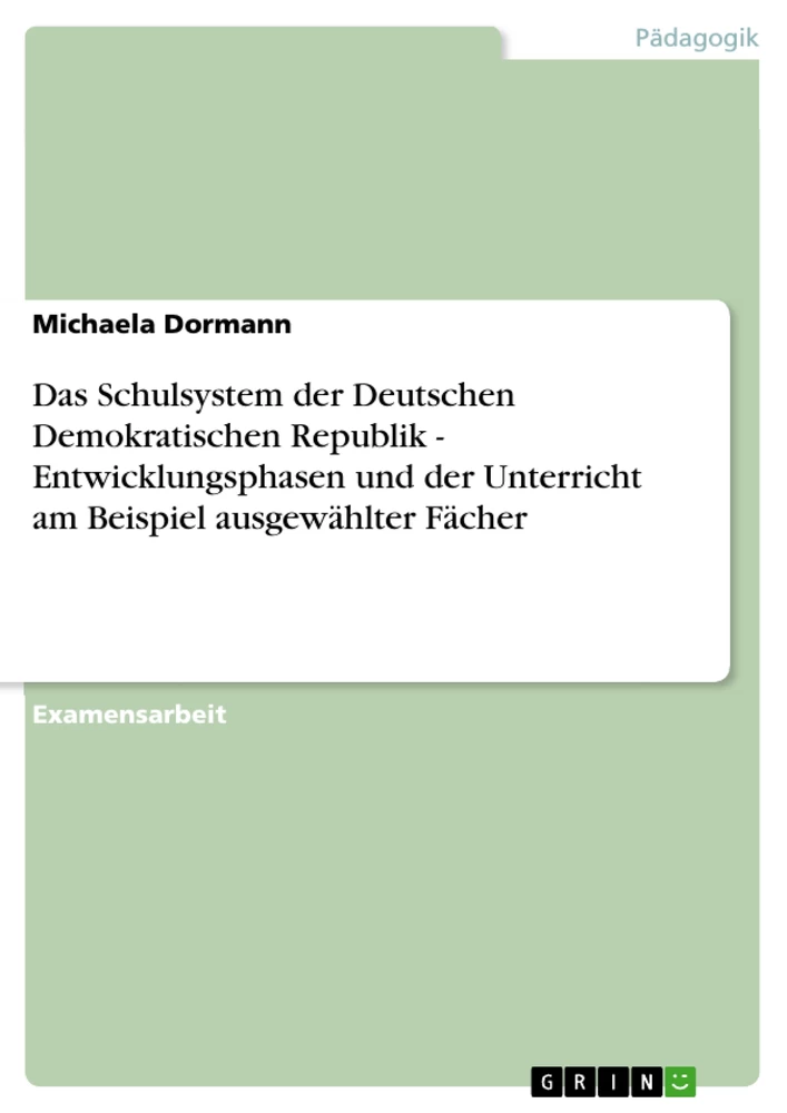 Titel: Das Schulsystem der Deutschen Demokratischen Republik - Entwicklungsphasen und der Unterricht am Beispiel ausgewählter Fächer