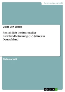 Titel: Rentabilität institutioneller Kleinkindbetreuung (0-3 Jahre) in Deutschland