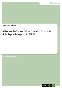 Titel: Wissenschaftspropädeutik in der Oberstufe. Schulsportlehrplan in NRW