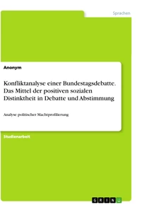 Titel: Konfliktanalyse einer Bundestagsdebatte. Das Mittel der positiven sozialen Distinktheit in Debatte und Abstimmung