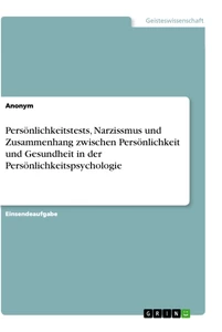 Titel: Persönlichkeitstests, Narzissmus und Zusammenhang zwischen Persönlichkeit und Gesundheit in der Persönlichkeitspsychologie