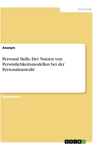 Titel: Personal Skills. Der Nutzen von Persönlichkeitsmodellen bei der Personalauswahl