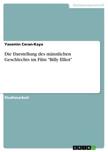 Titel: Die Darstellung des männlichen Geschlechts im Film "Billy Elliot"