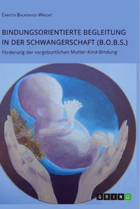 Titel: Bindungsorientierte Begleitung in der Schwangerschaft (B.O.B.S.). Förderung der vorgeburtlichen Mutter-Kind-Bindung