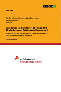Titel: Implikationen des Internet of Things (IoT) für das Customer Relationship Management. Strategisches Kundenverhalten, Preisdiskriminierung und Wechselkosten als Beispiele