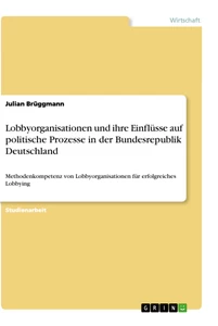 Titel: Lobbyorganisationen und ihre Einflüsse auf politische Prozesse in der Bundesrepublik Deutschland