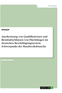 Titel: Anerkennung von Qualifikationen und Berufsabschlüssen von Flüchtlingen im deutschen Beschäftigungssystem. Schwerpunkt der Handwerksbranche