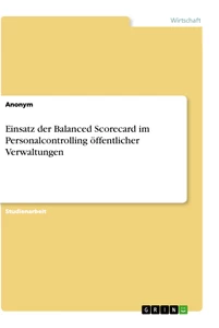 Titel: Einsatz der Balanced Scorecard im Personalcontrolling öffentlicher Verwaltungen