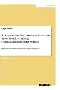 Titel: Strategien einer Organisationsveränderung unter Berücksichtigung sozialwissenschaftlicher Aspekte