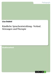 Titel: Kindliche Sprachentwicklung - Verlauf, Störungen und Therapie