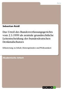 Titel: Das Urteil des Bundesverfassungsgerichts vom 2.3.1999 als zentrale grundrechtliche Leitentscheidung des bundesdeutschen Denkmalschutzes