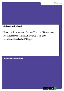Titel: Unterrichtsentwurf zum Thema "Beratung bei Diabetes mellitus Typ 2" für die Berufsfachschule Pflege