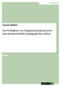 Titel: Das Verhältnis von Organisationskontexten und professioneller pädagogischer Arbeit