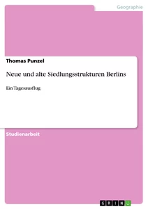 Titel: Neue und alte Siedlungsstrukturen Berlins