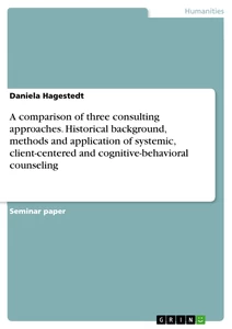 Titel: A comparison of three consulting approaches. Historical background, methods and application of systemic, client-centered and cognitive-behavioral counseling
