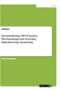 Titel: Sportmarketing. SWOT-Analyse, Merchandising und Licensing, Digitalisierung, Sponsoring