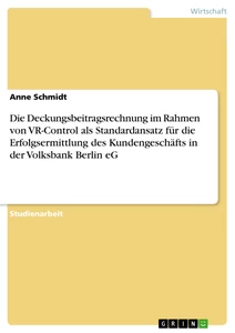 Titel: Die Deckungsbeitragsrechnung im Rahmen von VR-Control als Standardansatz für die Erfolgsermittlung des Kundengeschäfts in der Volksbank Berlin eG