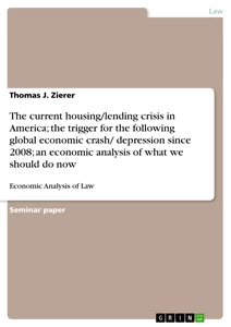 Titel: The current housing/lending crisis in America; the trigger for the following global economic crash/ depression since 2008; an economic analysis of what we should do now