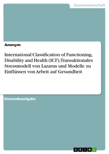Titel: International Classification of Functioning, Disability and Health (ICF), Transaktionales Stressmodell von Lazarus und Modelle zu Einflüssen von Arbeit auf Gesundheit