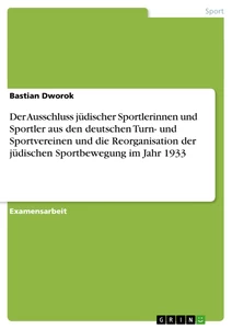 Titel: Der Ausschluss jüdischer Sportlerinnen und Sportler aus den deutschen Turn- und Sportvereinen und die Reorganisation der jüdischen Sportbewegung im Jahr 1933