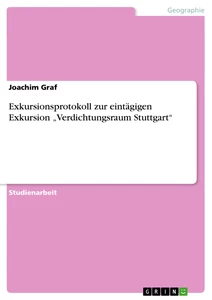 Titel: Exkursionsprotokoll zur eintägigen Exkursion „Verdichtungsraum Stuttgart“