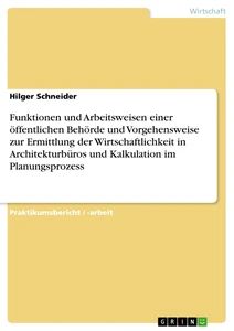 Titel: Funktionen und Arbeitsweisen einer öffentlichen Behörde und Vorgehensweise zur Ermittlung der Wirtschaftlichkeit in Architekturbüros und Kalkulation im Planungsprozess