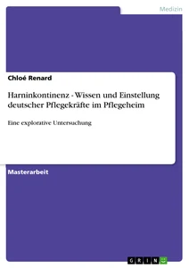 Titel: Harninkontinenz - Wissen und Einstellung deutscher Pflegekräfte im Pflegeheim