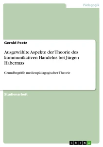 Titel: Ausgewählte Aspekte der Theorie des kommunikativen Handelns bei Jürgen Habermas