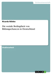 Titel: Die soziale Bedingtheit von Bildungschancen in Deutschland