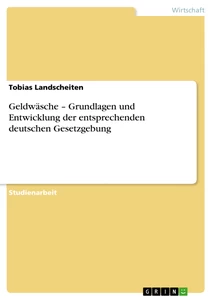 Titel: Geldwäsche – Grundlagen und Entwicklung der entsprechenden deutschen Gesetzgebung 