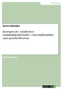 Titel: Konzepte des schulischen Grammatikunterrichts - vom traditionellen zum sprachreflexiven