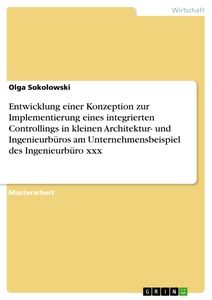 Titel: Entwicklung einer Konzeption zur Implementierung eines integrierten Controllings in kleinen Architektur- und Ingenieurbüros am Unternehmensbeispiel des Ingenieurbüro xxx  