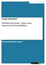 Titel: Friedrich der Große - Leben einer kontroversen Persönlichkeit