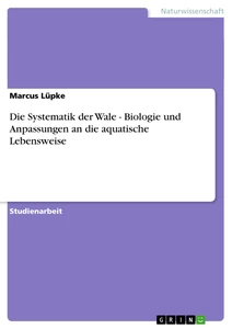 Titel: Die Systematik der Wale - Biologie und Anpassungen an die aquatische Lebensweise