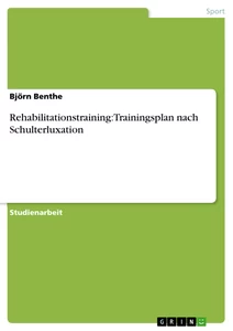 Titel: Rehabilitationstraining: Trainingsplan nach Schulterluxation