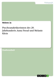 Titel: Psychoanalytikerinnen  des 20. Jahrhunderts. Anna Freud und Melanie Klein