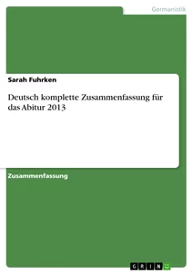 Titel: Deutsch komplette Zusammenfassung für das Abitur 2013