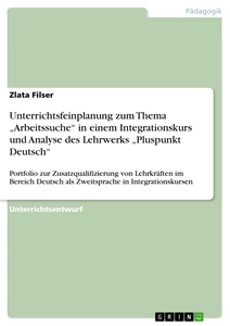 Titel: Unterrichtsfeinplanung zum Thema „Arbeitssuche“ in einem Integrationskurs und Analyse des Lehrwerks „Pluspunkt Deutsch“