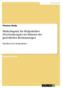 Titel: Marketingmix für  Heilpraktiker (Psychotherapie) im Rahmen der gesetzlichen Bestimmungen