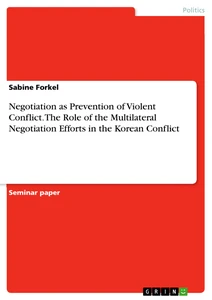 Titel: Negotiation as Prevention of Violent Conflict. The Role of the Multilateral Negotiation Efforts in  the Korean Conflict