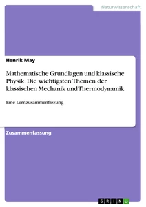 Titel: Mathematische Grundlagen und klassische Physik. Die wichtigsten Themen der klassischen Mechanik und Thermodynamik