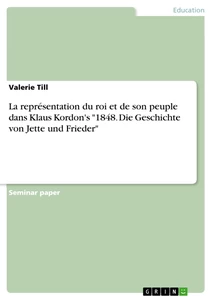 Titel: La représentation du roi et de son peuple dans Klaus Kordon's "1848. Die Geschichte von Jette und Frieder"