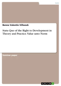 Titel: Statu Quo of the Right to Development in Theory and Practice. Value unto Norm