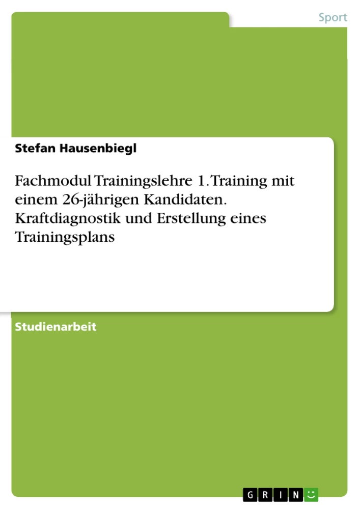 Titel: Fachmodul Trainingslehre 1. Training mit einem 26-jährigen Kandidaten. Kraftdiagnostik und Erstellung eines Trainingsplans
