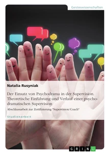 Titel: Der Einsatz von Psychodrama in der Supervision. Theoretische Einführung und Verlauf einer psychodramatischen Supervision