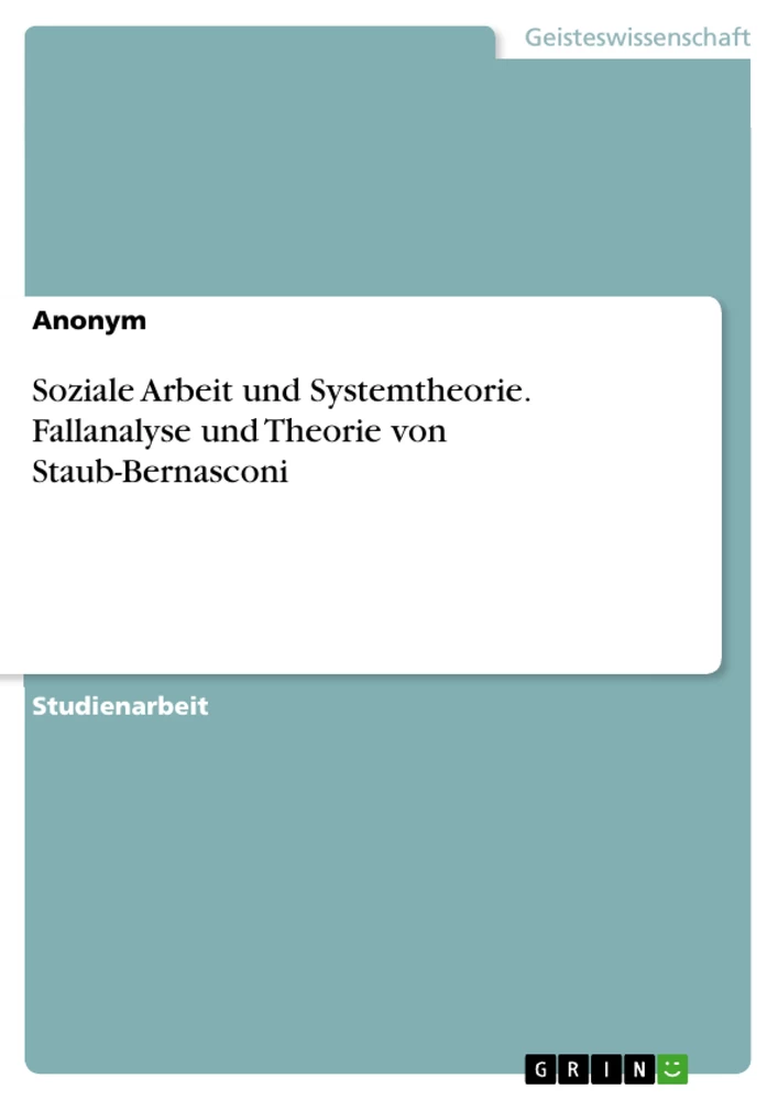 Titel: Soziale Arbeit und Systemtheorie. Fallanalyse und Theorie von Staub-Bernasconi