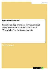 Titel: Possible and appropriate foreign market entry modes for PharmaUK to launch “NovaRelief” in India. An analysis