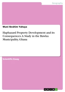 Titel: Haphazard Property Development and its Consequences. A Study in the Bawku Municipality, Ghana