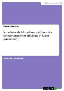 Titel: Betrachten als Erkundungsverfahren des Biologieunterrichts (Biologie 6. Klasse Gymnasium)