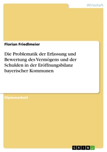 Titel: Die Problematik der Erfassung und Bewertung des Vermögens und der Schulden in der Eröffnungsbilanz bayerischer Kommunen